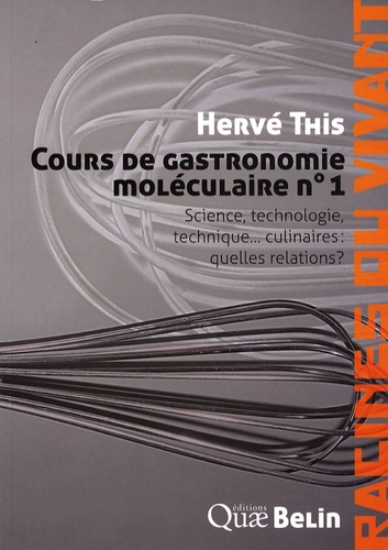 Hervé This - Cours de gastronomie moléculaire - Tome 1, Science, technologie, technique... culinaires : quelles relations ?.