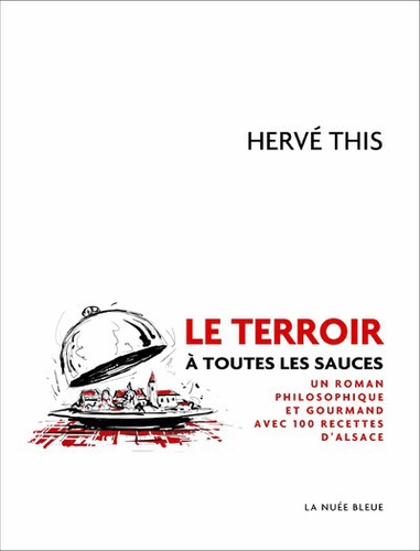Hervé This - Le terroir à toutes les sauces - Un roman philosophique et gourmand avec 100 recettes d'Alsace.