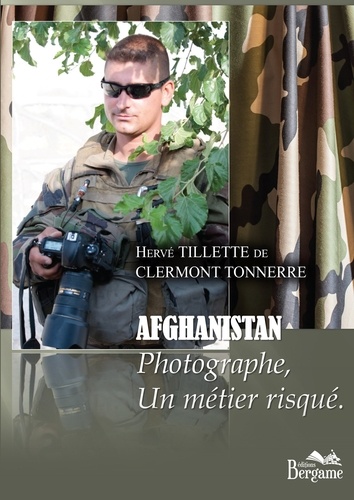 Hervé Tillette de Clermont Tonnerre - Afghanistan, photographe, un métier risqué.