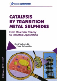 Hervé Toulhoat et Pascal Raybaud - Catalysis by Transition Metal Sulphides - From Molecular Theory to Industrial Application.