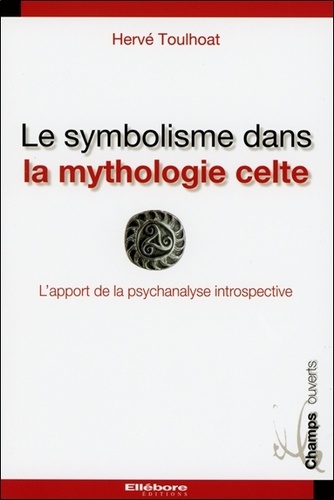 Hervé Toulhoat - Le symbolisme dans la mythologie celte - L'apport de la psychanalyse introspective (traduction selon la méthode de Paul Diel).