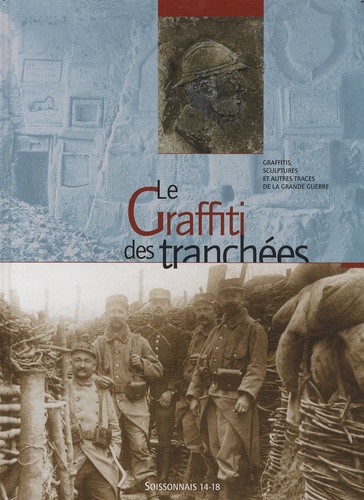 Le graffiti des tranchées. Graffitis, sculptures et autres traces de la Grande Guerre