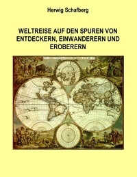 Herwig Schafberg - Weltreise auf den Spuren von Entdeckern, Einwanderern und Eroberern.