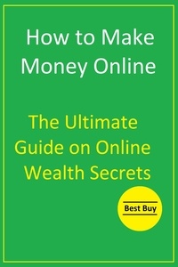  Hesbon R.M - How to Make Money Online: The Ultimate Guide on Online Wealth Secrets.