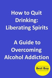  Hesbon R.M - How to Quit Drinking: Liberating Spirits-A Guide to Overcoming Alcohol Addiction.