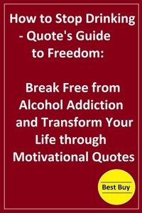 Télécharger des ebooks pour iphone gratuitement How to Stop Drinking- Quote's Guide to Freedom: Break Free from Alcohol Addiction and Transform Your Life through Motivational Quotes CHM PDB MOBI
