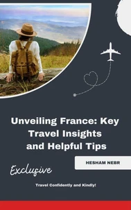 Unveiling France: Key Travel Insights and Helpful Tips