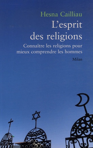 Hesna Cailliau - L'esprit des religions - Connaître les religions pour mieux comprendre les hommes.