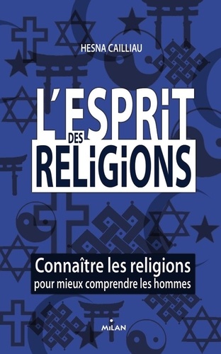 Hesna Cailliau - L'esprit des religions - Connaître les religions pour mieux comprendre les hommes.