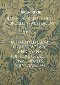 Flora des Kreises Olpe (Nordrhein-Westfalen): Teil 2: Schachtelhalme (Equisetaceae) und Farne (Ophioglossales, Osmundales, Polypodiales)