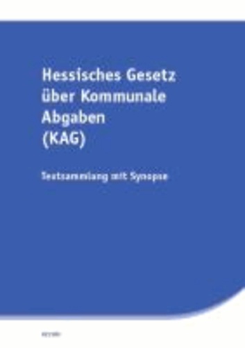 Hessisches Gesetz über kommunale Abgaben (KAG) - Textsammlung mit Synopse.