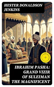 Ibrahim Pasha: Grand Vizir of Suleiman the Magnificent