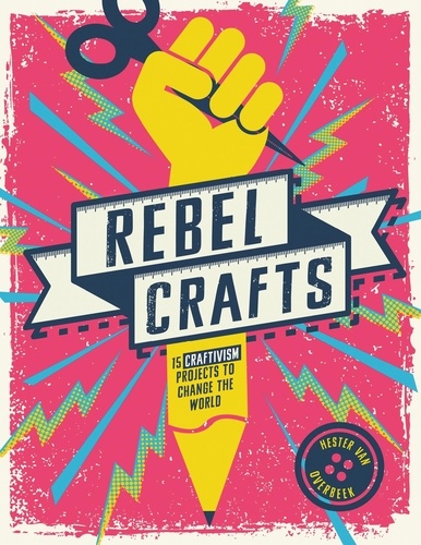 Rebel Crafts. 15 Craftivism Projects to Change the World
