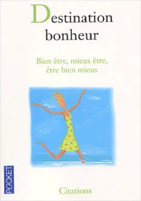 Destination Bonheur. Bien Etre, Mieux Etre, Etre Bien Mieux