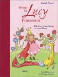 Heute ist Lucy Prinzessin. Alle Lucy-Geschichten in einem Band.