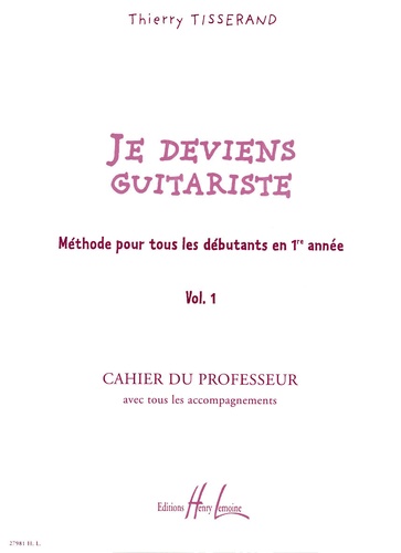 Thierry Tisserand - Je deviens guitariste - Méthode pour tous les débutants en 1re année Volume 1, Cahier du professeur avec tous les accompagnements.