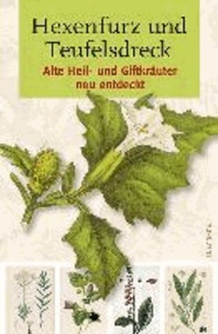 Hexenfurz und Teufelsdreck - Alte Heil- und Giftkräuter neu entdeckt.
