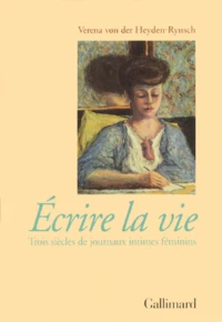Ecrire La Vie. Trois Siecles De Journaux Intimes Feminins