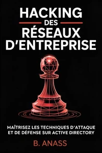 Hacking Des Réseaux D'entreprise : maîtrisez les techniques d’attaque et de défense sur active directory