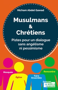Hicham Abdel Gawad - Musulmans & Chrétiens - Pistes pour un dialogue sans angélisme ni pessimisme.