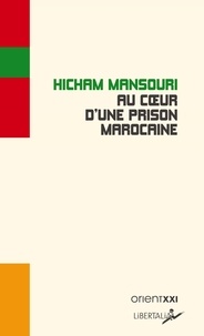 Hicham Mansouri - Au coeur d'une prison marocaine - Enquête sur le royaume de tous les temps.