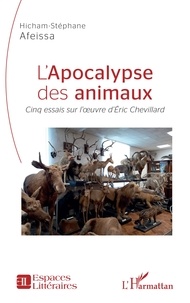 Hicham-Stéphane Afeissa - L'apocalypse des animaux - Cinq essais sur l'oeuvre d'Eric Chevillard.