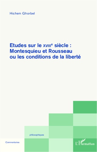 Hichem Ghorbel - Etudes sur le XVIIIe siècle : Montesquieu et Rousseau - ou les conditions de la liberté.