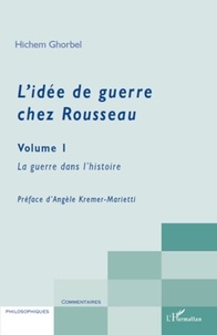 Hichem Ghorbel - L'idée de guerre chez Rousseau - Tome 1, La guerre dans l'histoire.