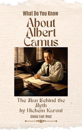 Hichem Karoui - About Albert Camus: The Man Behind the Myth.