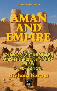 Aman and Empire: Diplomacy, Treaties, and the Rise of Early Islam (570–661 CE)
