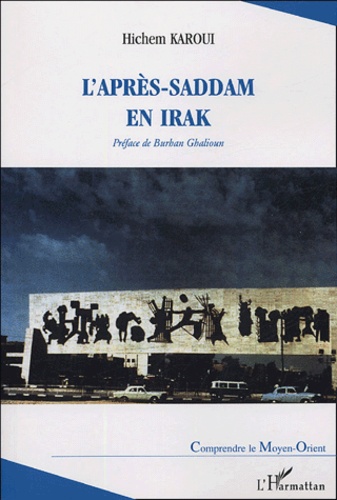 Hichem Karoui - L'après-Saddam en Irak - Les plans, les hommes, et les problèmes.