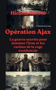 Opération Ajax: la guerre secrète pour dominer l'Iran et les racines de la rage occidentale