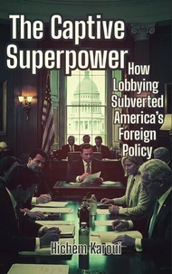 The Captive Superpower: How Lobbying Subverted America’s Foreign Policy