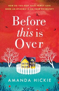 Before This Is Over: As a deadly epidemic spreads across the globe, one woman will do anything to keep her family safe ...