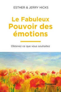 Le fabuleux pouvoir des émotions - Obtenez ce que vous souhaitez