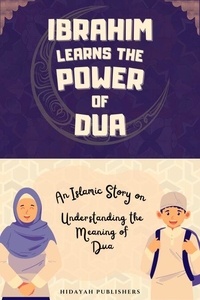 Ebook pdf téléchargeable gratuitement Ibrahim Learns the Power of Dua - Islamic Stories for Muslim Kids 9781998843183 par Hidayah Publishers