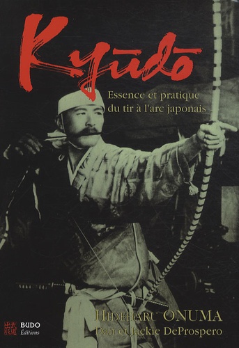 Hideharu Onuma et Dan Deprospero - Kyudo - L'essence et la pratique du tir à l'arc japonais.