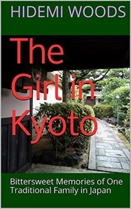  Hidemi Woods - The Girl in Kyoto: Bittersweet Memories of One Traditional Family in Japan.