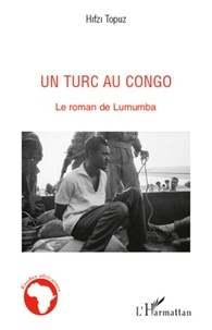 Hifzi Topuz - Un Turc au Congo - Le roman de Lumumba.
