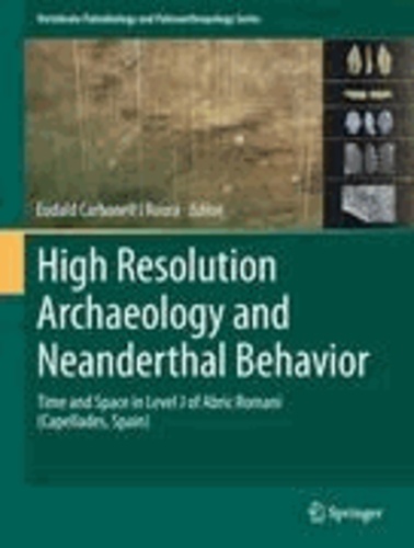 Eudald Carbonell i Roura - High Resolution Archaeology and Neanderthal Behavior - Time and Space in Level J of Abric Romaní (Capellades, Spain).