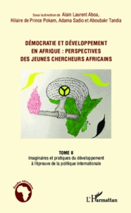 Hilaire de Prince Pokam et Aboubakr Tandia - Démocratie et développement en Afrique : perspectives des jeunes chercheurs africains - Tome 2, Imaginaires et pratiques du développement à l'épreuve de la politique internationale.