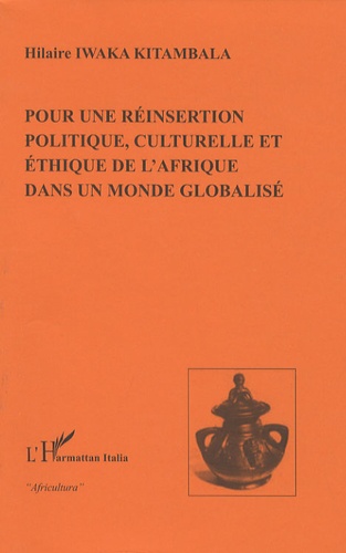 Hilaire Iwaka Kitambala - Pour une réinsertion politique, culturelle et éthique de l'Afrique dans un monde globalisé.