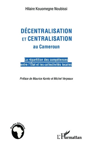 Hilaire Kouomegne Noubissi - Décentralisation et centralisation au Cameroun - La répartition des compétences entre l'Etat et les collectivités locales.