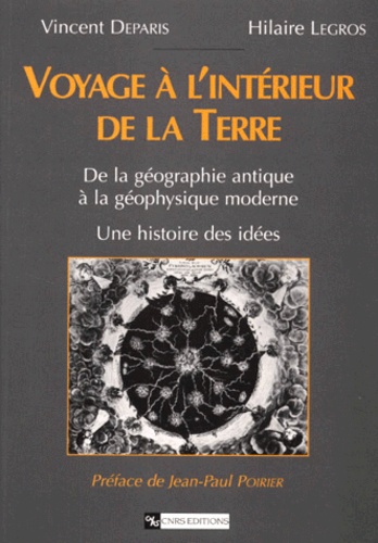 Hilaire Legros et Vincent Deparis - Voyage A L'Interieur De La Terre. De La Geographie Antique A La Geophysique Moderne, Une Histoire Des Idees.