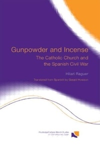 Hilari Raguer - Gunpowder and Incense - The Catholic Church and the Spanish Civil War.