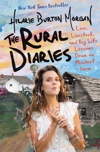 Hilarie Burton - The Rural Diaries: Love, Livestock, and Big Life Lessons Down on Mischief Farm.