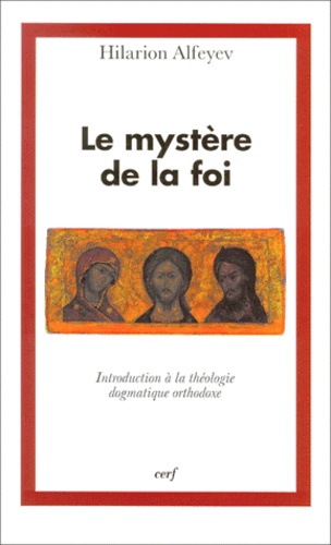 Hilarion Alfeyev - Le Mystere De La Foi. Introduction A La Theologie Dogmatique Orthodoxe.