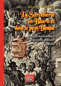 Hilarion Barthety - La sorcellerie en Béarn et dans le Pays basque - Suivi de pratiques de sorcellerie et superstitions populaires du Béarn.