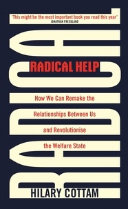 Hilary Cottam - Radical Help - How we can remake the relationships between us and revolutionise the welfare state.