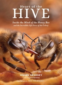 Hilary Kearney et Eric Tourneret - Heart of the Hive - Inside the Mind of the Honey Bee and the Incredible Life Force of the Colony.
